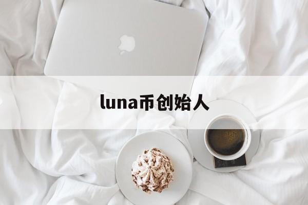luna币创始人(luna币值得投资吗) luna币创始人(luna币值得投资吗)